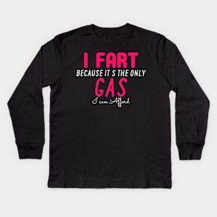 I Fart Because It's The Only Gas I Can Afford Kids Long Sleeve T-Shirt